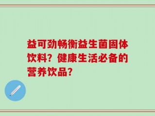 益可劲畅衡益生菌固体饮料？健康生活必备的营养饮品？
