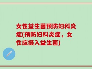 女性益生菌预防妇科炎症(预防妇科炎症，女性应摄入益生菌)