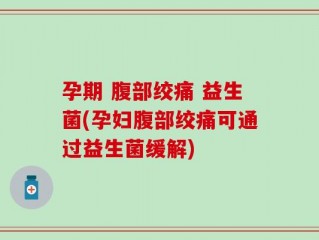 孕期 腹部绞痛 益生菌(孕妇腹部绞痛可通过益生菌缓解)