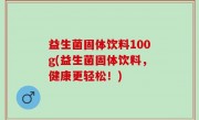 益生菌固体饮料100g(益生菌固体饮料，健康更轻松！)