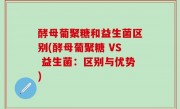 酵母葡聚糖和益生菌区别(酵母葡聚糖 VS 益生菌：区别与优势)