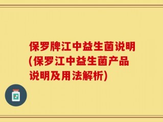 保罗牌江中益生菌说明(保罗江中益生菌产品说明及用法解析)