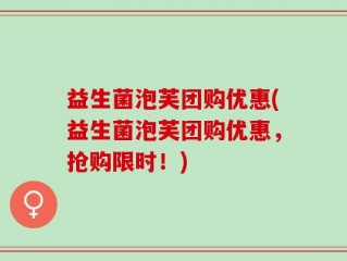 益生菌泡芙团购优惠(益生菌泡芙团购优惠，抢购限时！)