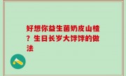 好想你益生菌奶皮山楂？生日长岁大饽饽的做法