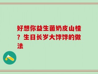 好想你益生菌奶皮山楂？生日长岁大饽饽的做法