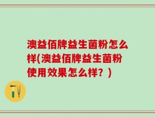 澳益佰牌益生菌粉怎么样(澳益佰牌益生菌粉使用效果怎么样？)