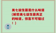 美七益生菌是什么味道(解密美七益生菌真正的味道，惊喜不可错过！)