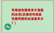 鸟用益生菌用多少温度的水泡(正确泡鸟用益生菌所需的水温是多少？)
