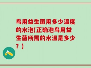 鸟用益生菌用多少温度的水泡(正确泡鸟用益生菌所需的水温是多少？)
