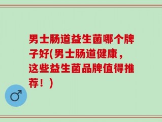 男士肠道益生菌哪个牌子好(男士肠道健康，这些益生菌品牌值得推荐！)