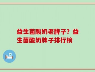 益生菌酸奶老牌子？益生菌酸奶牌子排行榜