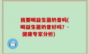 我要喝益生菌奶昔吗(喝益生菌奶昔好吗？- 健康专家分析)