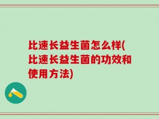 比速长益生菌怎么样(比速长益生菌的功效和使用方法)