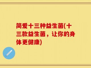 简爱十三种益生菌(十三款益生菌，让你的身体更健康)