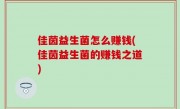 佳茵益生菌怎么赚钱(佳茵益生菌的赚钱之道)