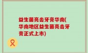益生菌亮齿牙膏华南(华南地区益生菌亮齿牙膏正式上市)
