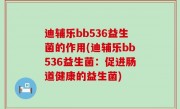 迪辅乐bb536益生菌的作用(迪辅乐bb536益生菌：促进肠道健康的益生菌)