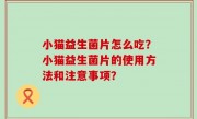 小猫益生菌片怎么吃？小猫益生菌片的使用方法和注意事项？