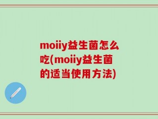 moiiy益生菌怎么吃(moiiy益生菌的适当使用方法)