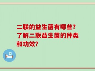 二联的益生菌有哪些？了解二联益生菌的种类和功效？