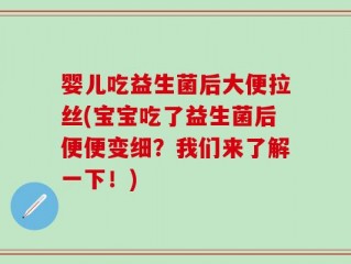 婴儿吃益生菌后大便拉丝(宝宝吃了益生菌后便便变细？我们来了解一下！)