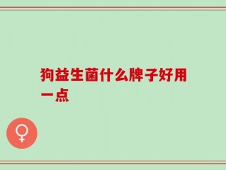 狗益生菌什么牌子好用一点
