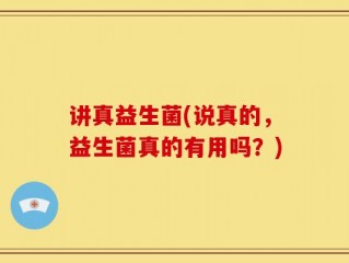讲真益生菌(说真的，益生菌真的有用吗？)