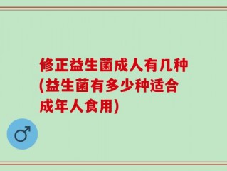 修正益生菌成人有几种(益生菌有多少种适合成年人食用)