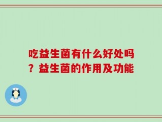 吃益生菌有什么好处吗？益生菌的作用及功能