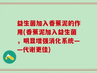 益生菌加入香蕉泥的作用(香蕉泥加入益生菌，明显增强消化系统——代谢更佳)