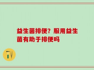 益生菌排便？服用益生菌有助于排便吗