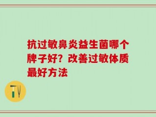 抗过敏鼻炎益生菌哪个牌子好？改善过敏体质最好方法