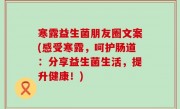 寒露益生菌朋友圈文案(感受寒露，呵护肠道：分享益生菌生活，提升健康！)