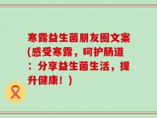 寒露益生菌朋友圈文案(感受寒露，呵护肠道：分享益生菌生活，提升健康！)