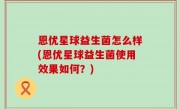 恩优星球益生菌怎么样(恩优星球益生菌使用效果如何？)