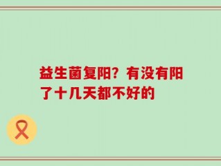 益生菌复阳？有没有阳了十几天都不好的