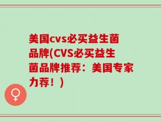 美国cvs必买益生菌品牌(CVS必买益生菌品牌推荐：美国专家力荐！)