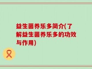益生菌养乐多简介(了解益生菌养乐多的功效与作用)