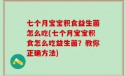 七个月宝宝积食益生菌怎么吃(七个月宝宝积食怎么吃益生菌？教你正确方法)
