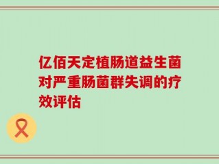亿佰天定植肠道益生菌对严重肠菌群失调的疗效评估