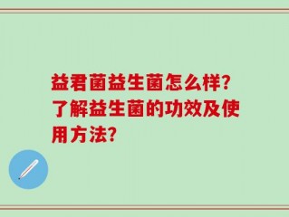 益君菌益生菌怎么样？了解益生菌的功效及使用方法？