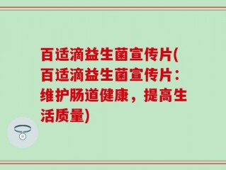 百适滴益生菌宣传片(百适滴益生菌宣传片：维护肠道健康，提高生活质量)