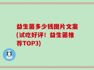 益生菌多少钱图片文案(试吃好评！益生菌推荐TOP3)