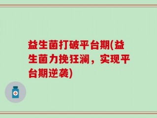 益生菌打破平台期(益生菌力挽狂澜，实现平台期逆袭)
