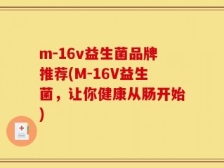 m-16v益生菌品牌推荐(M-16V益生菌，让你健康从肠开始)