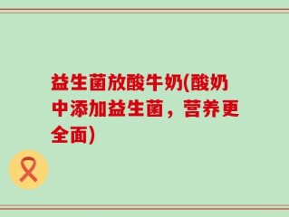 益生菌放酸牛奶(酸奶中添加益生菌，营养更全面)