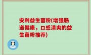 安利益生菌粉(增强肠道健康，口感清爽的益生菌粉推荐)