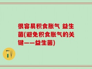 很容易积食胀气 益生菌(避免积食胀气的关键——益生菌)