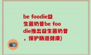 be foodie益生菌奶昔be foodie推出益生菌奶昔，保护肠道健康)