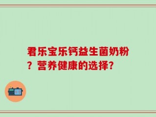 君乐宝乐钙益生菌奶粉？营养健康的选择？